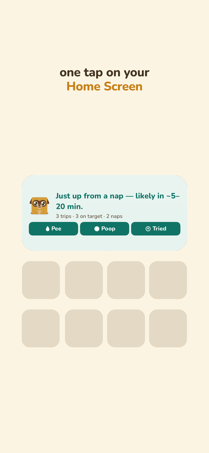 One tap on your Home Screen. The pupdate widget showing the next likely trip, with quick pee, poop, and tried buttons.